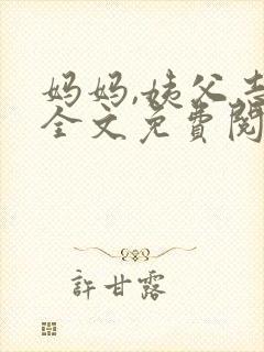 妈妈,姨父志平全文免费阅读最新章节封面