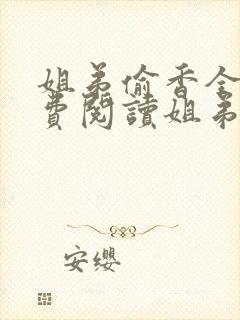 姐弟偷香全文免费阅读姐弟情深