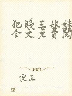 犯贱三姐妹小说全文免费阅读txt