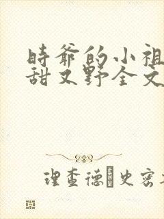 时爷的小祖宗又甜又野全文免费阅读