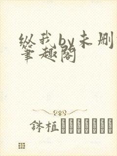 纵我by未删减笔趣阁