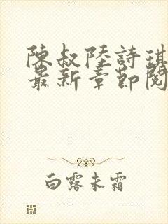 陈叔陆诗琪免费最新章节阅读小说