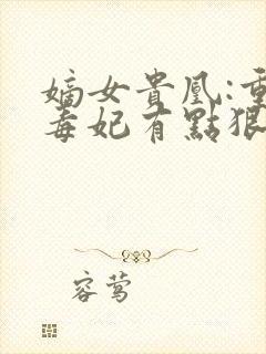 嫡女贵凰:重生毒妃有点狠