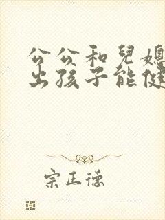 公公和儿媳妇生出孩子能健康吗?
