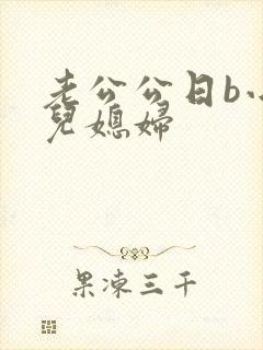 老公公日b小说儿媳妇
