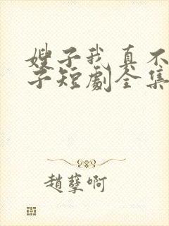 嫂子我真不是傻子短剧全集免费播放