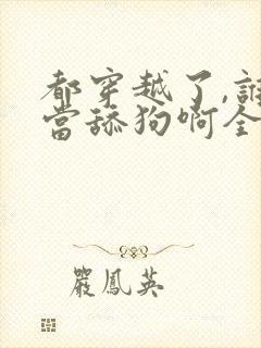都穿越了,谁还当舔狗啊全文txt