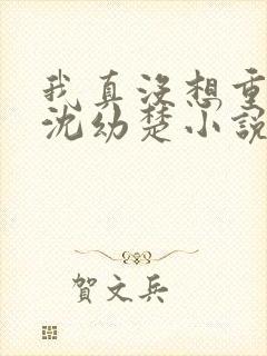 我真没想重生啊沈幼楚小说