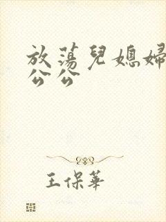 放荡儿媳妇与老公公