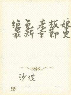 绝色老板娘王浩最新章节更新