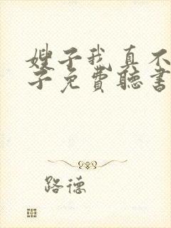 嫂子我真不是傻子免费听书