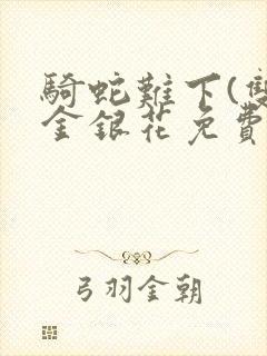骑蛇难下(双)金银花免费阅读