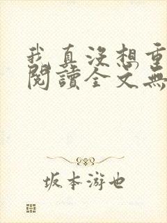 我真没想重生啊阅读全文无弹窗封面