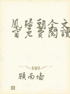 凤归朝全文无弹窗免费阅读