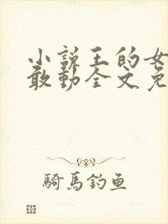 小说王的女人谁敢动全文免费阅读
