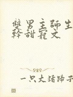 双男主师生恋高干甜宠文