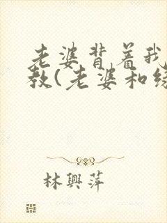 老婆背着我被调教(老婆和绿主)封面