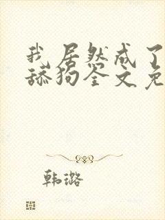 我居然成了反派舔狗全文免费阅读