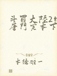 斗罗大陆2绝世唐门完本下载