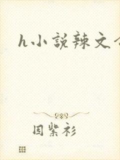 h小说辣文合集