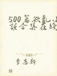 500篇欲乱小说合集在线阅读