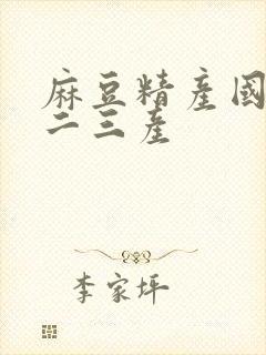 麻豆精产国品一二三产