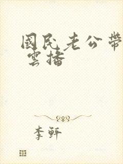 国民老公带回家 云播