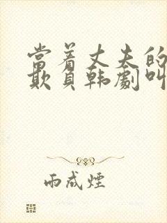 当着丈夫的面被欺负韩剧叫什么