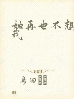 她再也不想见到我