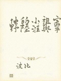 他的小祖宗甜又野陆淮与宁璃