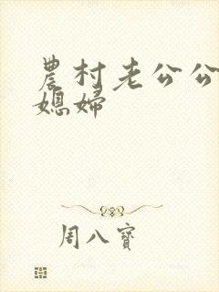 农村老公公和儿媳妇