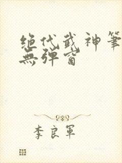 绝代武神笔趣阁无弹窗