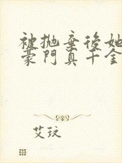 被抛弃后她成了豪门真千金封面