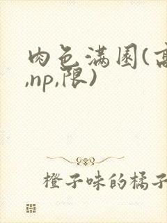 肉色满园(高h,np,限)