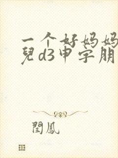 一个好妈妈的女儿d3申字朋友的妈妈
