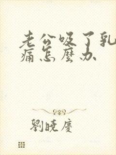 老公吸了乳房就痛怎么办