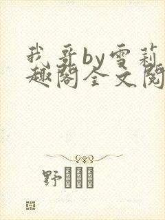 我哥by雪莉笔趣阁全文阅读