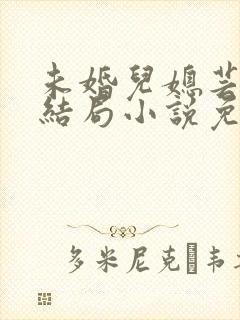 未婚儿媳芸儿大结局小说免费阅读