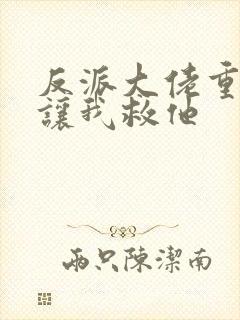 反派大佬重生后让我救他