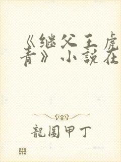 《继父王虎柳青青》小说在线阅读