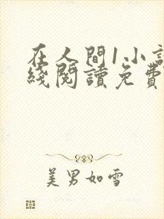 在人间1小说在线阅读免费无弹窗