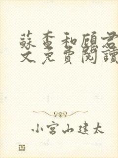 苏查和顾君亦全文免费阅读笔趣阁