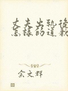 丈夫出轨后丈夫怎样的道歉妻子才能原谅