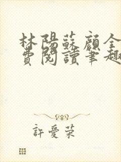 林阳苏颜全文免费阅读笔趣阁