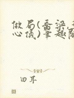 做局(乔梁,叶心仪)笔趣阁