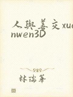 人与善交xuanwen3D