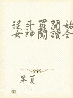 从斗罗开始俘获女神阅读全文作者