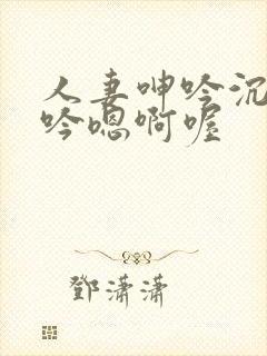 人妻呻吟沉沦呻吟嗯啊喔封面