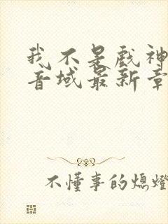 我不是戏神三九音域最新章节