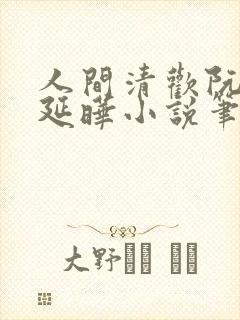 人间清欢阮今季延晔小说笔趣阁
